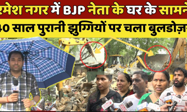 रमेश नगर की दर्जनों झुग्गियों पर चला बुलडोज़र, तेज़ बारिश में भी नहीं रुका सरकार का पीला पंजा!